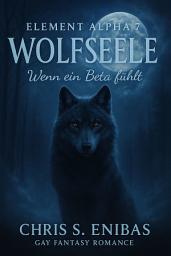 Icon image (ELEMENT ALPHA 7) Wolfsseele - Wenn ein Beta fühlt: Gay-Fantasy-Romance