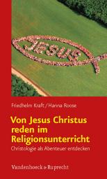 Icon image Von Jesus Christus reden im Religionsunterricht: Christologie als Abenteuer entdecken