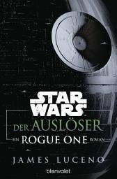 Icon image Star WarsTM - Der Auslöser: Ein Rogue-One-Roman