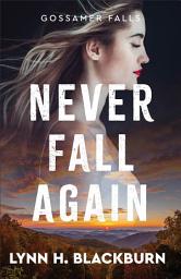 Icon image Never Fall Again (Gossamer Falls Book #1)