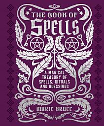 Icon image The Book of Spells: A Magical Treasury of Spells, Rituals and Blessings