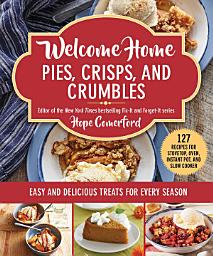 Icon image Welcome Home Pies, Crisps, and Crumbles: Easy and Delicious Treats for Every Season