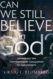 Icon image Can We Still Believe in God?: Answering Ten Contemporary Challenges to Christianity