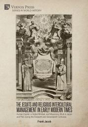 Icon image The Jesuits and Religious Intercultural Management in Early Modern Times: Human Capital, a Global Mindset, and Missionary Work in Japan and Peru during the Sixteenth and Seventeenth Centuries