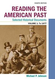 Icon image Reading the American Past: Selected Historical Documents, Volume 1: To 1877: Edition 8