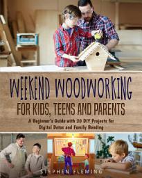 Icon image Weekend Woodworking For Kids, Teens and Parents: A Beginner’s Guide with 20 DIY Projects for Digital Detox and Family Bonding