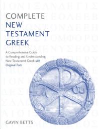 Icon image Complete New Testament Greek: A Comprehensive Guide to Reading and Understanding New Testament Greek with Original Texts