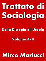 Icon image Trattato di Sociologia: dalla Distopia all’Utopia. Volume 4/4