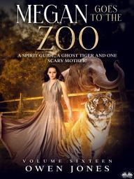 Icon image Megan goes to the zoo: A spirit guide, a ghost tiger and one scary mother!