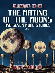 Icon image The Mating of the Moons and seven more Stories Vol I: Restored Classics to Go Edition
