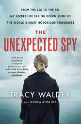 Icon image The Unexpected Spy: From the CIA to the FBI, My Secret Life Taking Down Some of the World's Most Notorious Terrorists