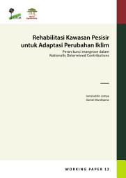 Icon image Rehabilitasi Kawasan Pesisir untuk Adaptasi Perubahan Iklim: Peran kunci mangrove dalam Nationally Determined Contributions