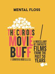 Icon image Mental Floss: The Curious Movie Buff: A Miscellany of Fantastic Films from the Past 50 Years