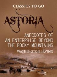 Icon image Astoria; Or, Anecdotes of an Enterprise Beyond the Rocky Mountains