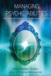 Icon image Managing Psychic Abilities: A Real World Guide for the Highly Sensitive Person