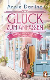 Icon image Glück zum Anfassen - Vintage-Kleiderträume in Primrose Hill: Roman - Herzerwärmend, lustig, romantisch – der perfekte Wohlfühlroman!