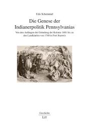 Icon image Die Genese der Indianerpolitik Pennsylvanias: Von den Anfängen der Gründung der Kolonie 1681 bis zu den Landkäufen von 1768 in Fort Stanwix