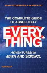 Icon image The Complete Guide to Absolutely Everything (Abridged): Adventures in Math and Science