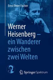 Icon image Werner Heisenberg - ein Wanderer zwischen zwei Welten
