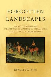 Icon image Forgotten Landscapes: How Native Americans Created Pre-Columbian North America and What We Can Learn From It
