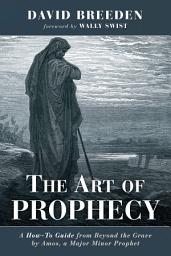 Icon image The Art of Prophecy: A How-To Guide from Beyond the Grave by Amos, a Major Minor Prophet