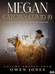 Icon image Megan catches covid-19: A spirit guide, a ghost tiger, and one scary mother!