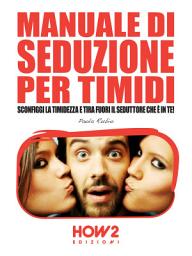 Icon image MANUALE DI SEDUZIONE PER TIMIDI. Sconfiggi la timidezza e tira fuori il seduttore che è in te!