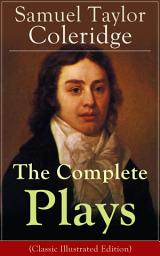 Icon image The Complete Plays of Samuel Taylor Coleridge: Dramatic Works of the English poet, literary critic and philosopher, author of The Rime of the Ancient Mariner, Kubla Khan and Christabel; including The Piccolomini, The Death of Wallenstein, Remorse