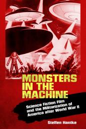 Icon image Monsters in the Machine: Science Fiction Film and the Militarization of America after World War II