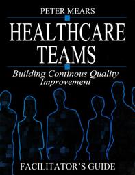 Icon image Healthcare Teams Manual: Building Continuous Quality Improvement Facilitator's Guide