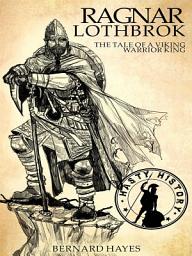 Icon image Ragnar Lothbrok: The Tale of a Viking Warrior King