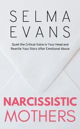 Icon image Narcissistic Mothers: Quiet the Critical Voice in Your Head and Rewrite Your Story After Emotional Abuse