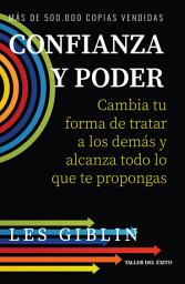 Icon image Confianza y poder: Cambia tu forma de tratar a los demás y alcanza todo lo que te propongas