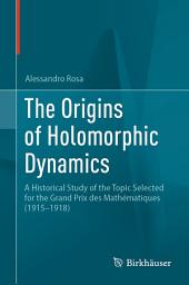 Icon image The Origins of Holomorphic Dynamics: A Historical Study of the Topic Selected for the Grand Prix des Mathématiques (1915–1918)