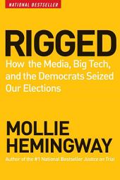 Icon image Rigged: How the Media, Big Tech, and the Democrats Seized Our Elections