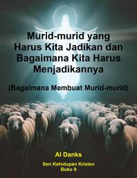 Icon image Murid-murid yang Harus Kita Jadikan dan Bagaimana Kita Harus Menjadikannya: Bagaimana Membuat Murid-murid