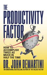 Icon image The Productivity Factor: How to Accomplish Twice as Much in Half the Time