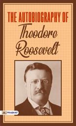 Icon image The Autobiography of Theodore Roosevelt: Through Roosevelt's Eyes: Discovering His Remarkable Journey