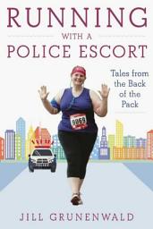Icon image Running with a Police Escort: Tales from the Back of the Pack