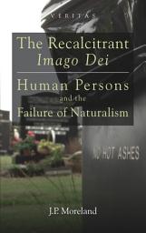 Icon image The Recalcitrant Imago Dei: Human Persons and the Failure of Naturalism
