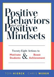 Icon image Positive Behaviors Start With Positive Mindsets: Twenty-Eight Actions to Motivate Students and Boost Achievement (Take action to foster positive student mindsets.)