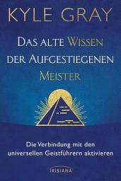 Icon image Das alte Wissen der Aufgestiegenen Meister: Die Verbindung mit den universellen Geistführern aktivieren