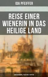 Icon image Reise einer Wienerin in das Heilige Land - Konstantinopel, Palästina, Ägypten: Von Wien nach Konstantinopel, Brussa, Beirut, Jaffa, Jerusalem, dem Jordan und todten Meere, nach Nazareth, Damaskus, Libanon, Alexandrien, Kairo, durch die Wüste an das rothe Meer u.s.w.