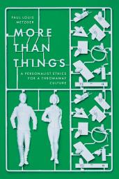 Icon image More Than Things: A Personalist Ethics for a Throwaway Culture