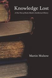 Icon image Knowledge Lost: A New View of Early Modern Intellectual History