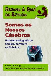 Icon image Resumo & Guia De Estudo - Somos Os Nossos Cérebros: Uma Neurobiografia Do Cérebro, Do Ventre Ao Alzheimer