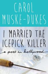 Icon image I Married the Icepick Killer: A Poet in Hollywood