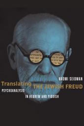 Icon image Translating the Jewish Freud: Psychoanalysis in Hebrew and Yiddish
