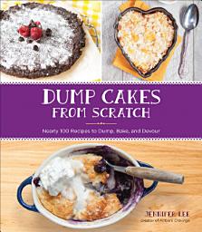 Icon image Dump Cakes from Scratch: Nearly 100 Recipes to Dump, Bake, and Devour