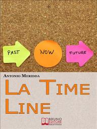 Icon image La Time Line: Scopri come Influenzare il Passato, Gestire il Presente e Programmare il Futuro grazie alla Time Line